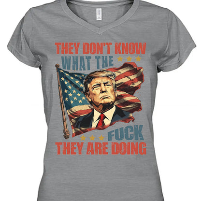 They Don't Know What The F*ck They Are Doing Trump Shirt | Pro Trump T-Shirt | Patriotic Gift For Trump's Supporters 682571 - GOP