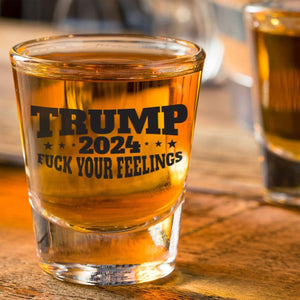 Trump 2024 Fuck Your Feelings Shot Glass 1.5 oz | Trump 47th President Print Shot Glasses M1768 - GOP