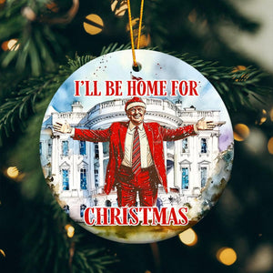 I'll Be Home For Christmas 2024 Ceramic Ornament, Trump 2024 Ornament, Funny Trump Ornament M1803- GOP - WFD