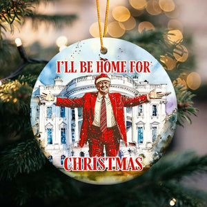 I'll Be Home For Christmas 2024 Ceramic Ornament, Trump 2024 Ornament, Funny Trump Ornament M1803- GOP - WFD