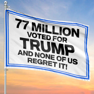 77 Million Voted For Trump - None Of Us Regret It Flag, Republican Supporter House Flag 686330