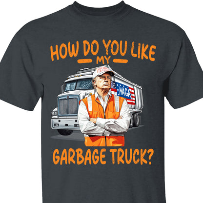 How Do You Like My Garbage Truck, Garbage for Trump 2024 Patriotic Shirt, Donald Trump With Garbage Truck Shirt Dark C1691 - GOP