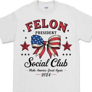 Felon President Social Club | Trump 2024 Shirt | Trump Supporter Shirt Bright T1196 - GOP