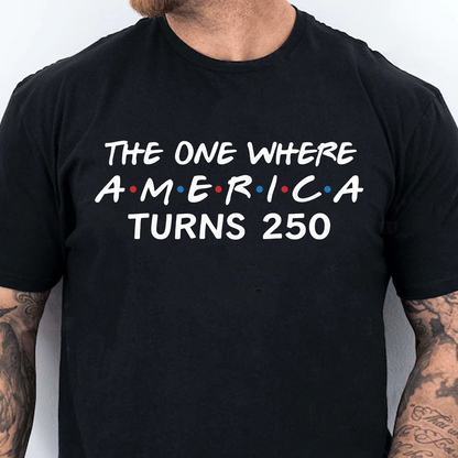The One Where America Turns 250 Shirt, Independence Day Tee, Patriotic 4th Of July Shirt 685180