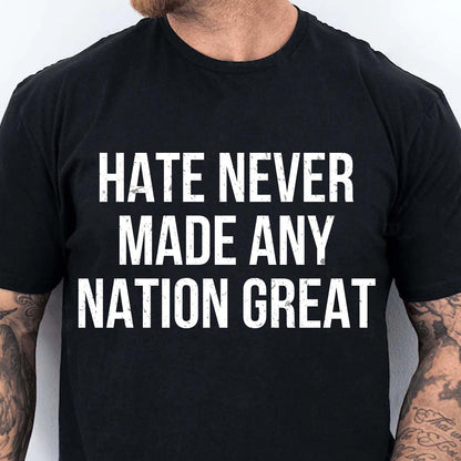 Hate Never Made Any Nation Great Shirt - Political Shirt for Social Activists, Political and Protest Dark Shirt 682204