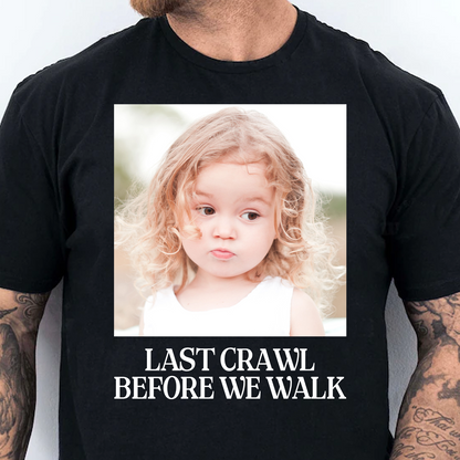 Custom Photo Last Crawl Before We Walk Dark Shirt | Personalized Graduation Gift 684867