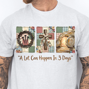 A Lot Can Happen In Three Days Bright Shirt | Vintage Easter & Cottagecore Christian T-Shirt 684402