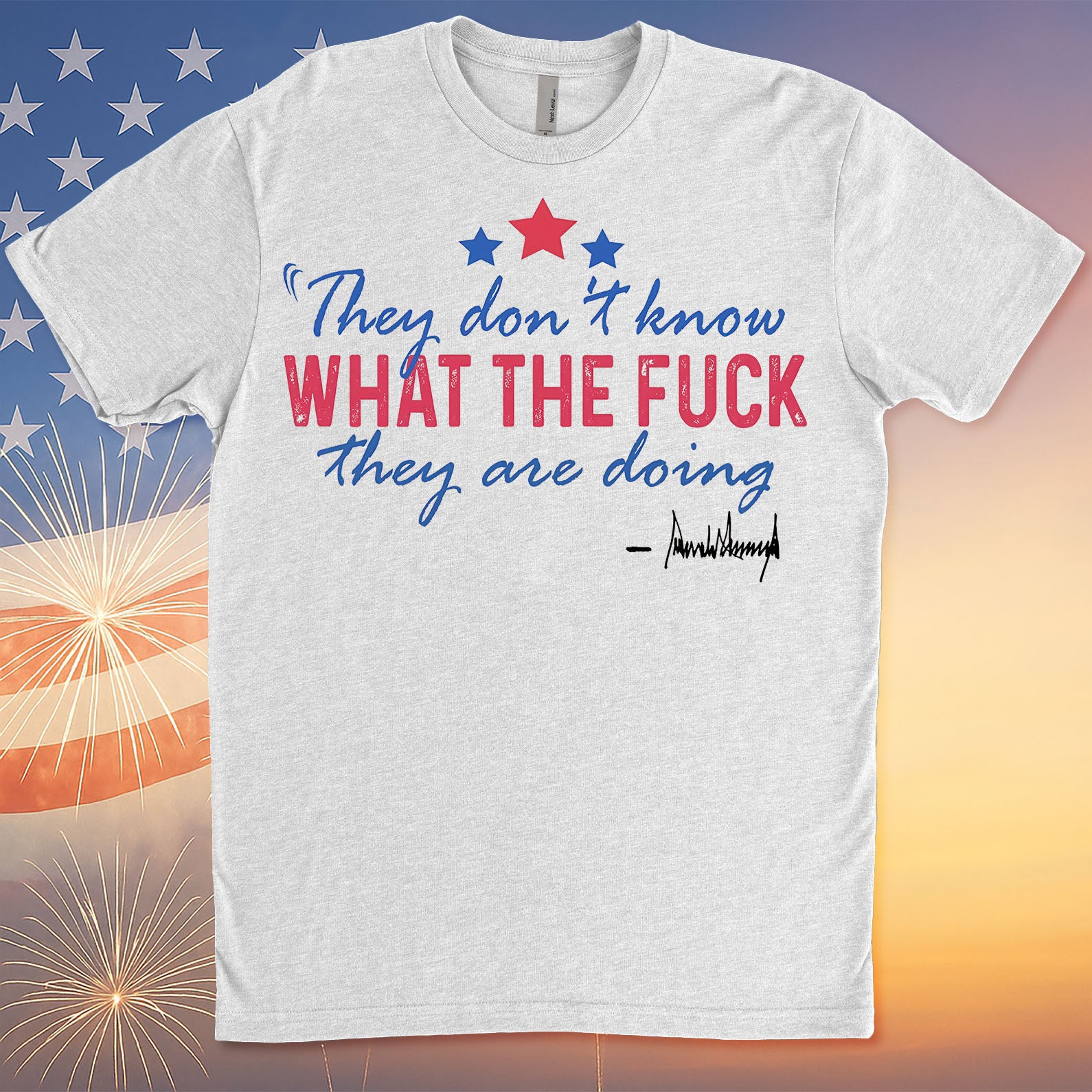 They Don't Know What The F*ck They Are Doing Trump Shirt | Pro Trump T-Shirt | Patriotic Gift For Trump's Supporters 682572 - GOP