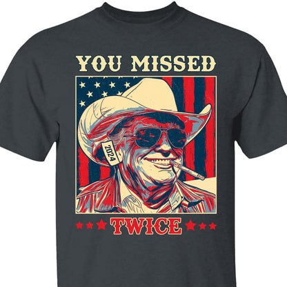 Trump You Missed Twice Shirt | Assassination Attempt Trump Tee | Cowboy Trump Tee | Trump Supporters Shirt Dark T1488 - GOP