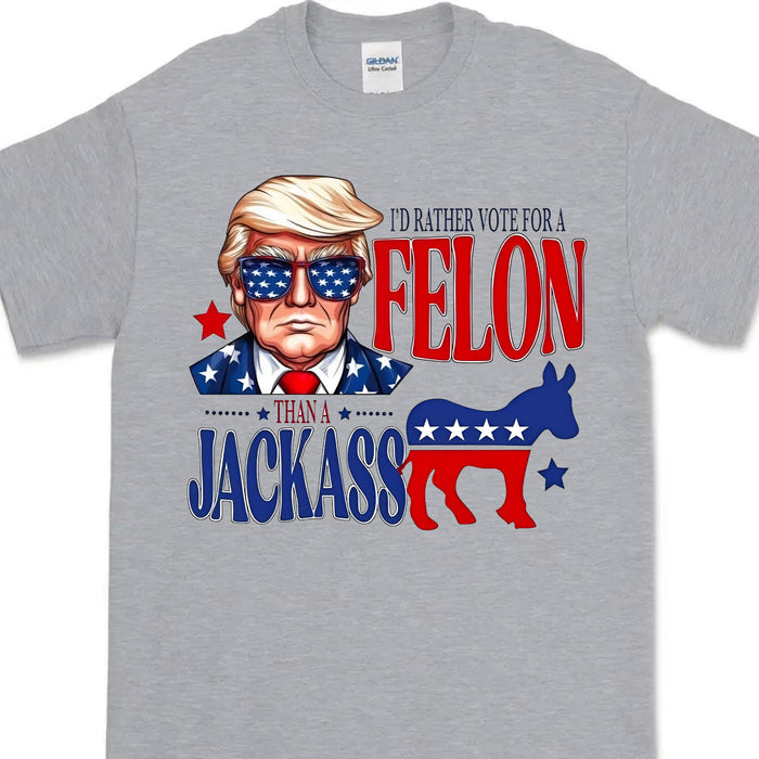 I'd Rather Vote For a Felon | Trump 2024 Shirt | Trump Supporters Tee | Donald Trump Bright Shirt C1060 - GOP