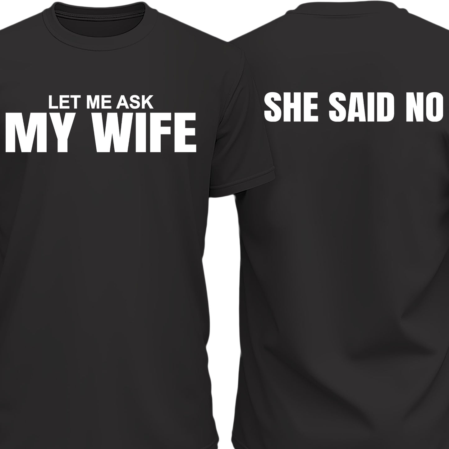 Let Me Ask My Wife, She Said No Shirt | Funny Husband Front & Back Shirt | Gift for Husband 684037