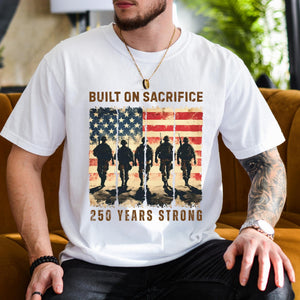 Personalized Built On Sacrifice Shirt | USA 250 Years Strong Tee | Patriotic 250th Semiquincentennial Gift 685320