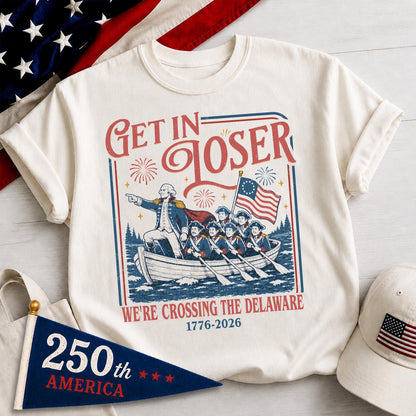 Get In Loser We're Crossing The Delaware - Funny USA 250th Anniversary Bright Shirt, Patriotic 4th Of July Tee 685308
