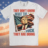 They Don't Know What The F*ck They Are Doing Trump Shirt | Pro Trump T-Shirt | Patriotic Gift For Trump's Supporters 682571 - GOP