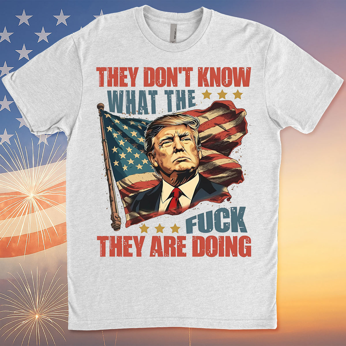 They Don't Know What The F*ck They Are Doing Trump Shirt | Pro Trump T-Shirt | Patriotic Gift For Trump's Supporters 682571 - GOP