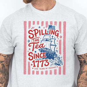 Spilling The Tea Since 1773 - Funny America 250th Anniversary Bright Shirt, Patriotic Independence Day Tee 685122