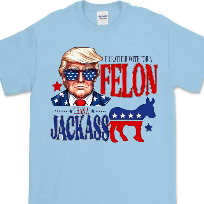 I'd Rather Vote For a Felon | Trump 2024 Shirt | Trump Supporters Tee | Donald Trump Bright Shirt C1060 - GOP