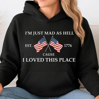 I’m Just Mad As Hell Cause I Loved This Place Shirt, USA 250th Anniversary Patriotic Tee, 4th Of July Shirt 684941