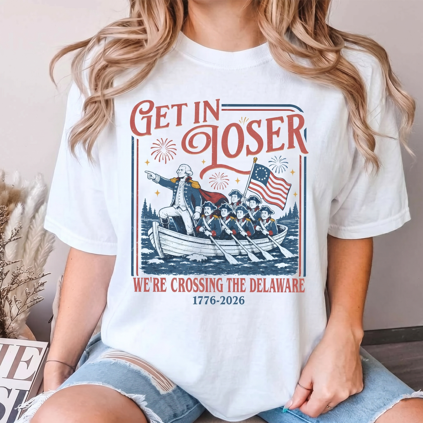 Get In Loser We're Crossing The Delaware - Funny USA 250th Anniversary Bright Shirt, Patriotic 4th Of July Tee 685308