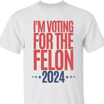 Voting For The Felon Unisex Shirt | Trump 2024 Shirt | 4th of July Shirt Bright C1056 - GOP