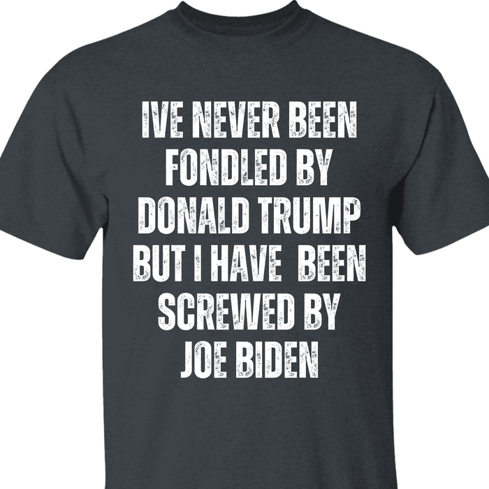 I've Never Been Fondled By Donald Trump Shirt | Donald Trump Homage Shirt | Donald Trump Fan Tees T938 - GOP