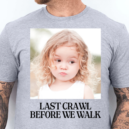 Custom Photo Last Crawl Before We Walk Bright Shirt | Personalized Graduation Gift 684867
