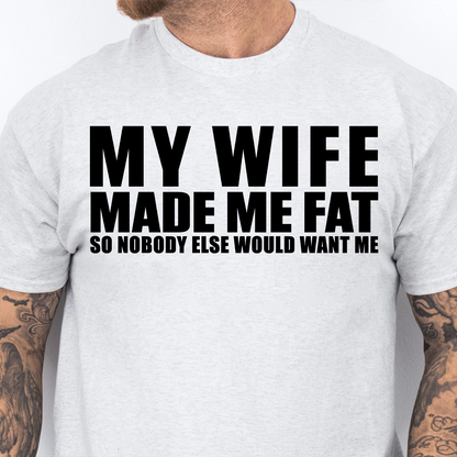 My Wife Made Me Fat So Nobody Else Would Want Me Shirt, Funny Husband Gift, Marriage Humor Tee, Couples Joke Shirt 685546