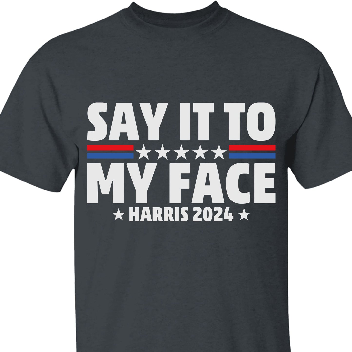 Say It To My Face Shirt | Kamala Harris 2024 | Democrat Shirt Dark T1369 - KH2