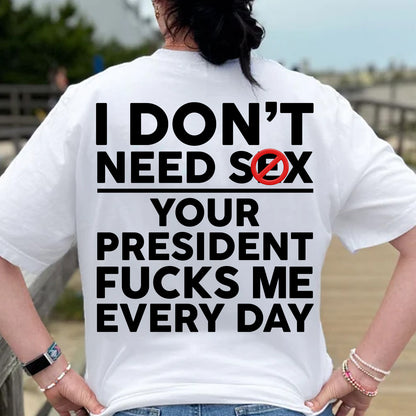 Funny Anti Trump "Your President F Me Every Day" Backside Bright Shirt, Funny Quote Tee 685739