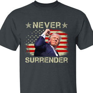 Never Surrender | Trump Fight 2024 Shirt Pennsylvania Rally | Trump Supporters Shirt Dark T1157 - GOP