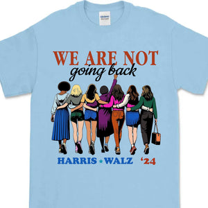 Harris Walz We Are Not Going Back Shirt | Kamala Harris 2024 Shirt | Democrat Shirt Bright T1460 - KH2