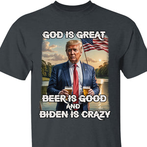 God Is Great Beer Is Good And Biden Is Crazy | Trump 2024 Shirt | Trump Supporters Shirt Dark T1198 - GOP