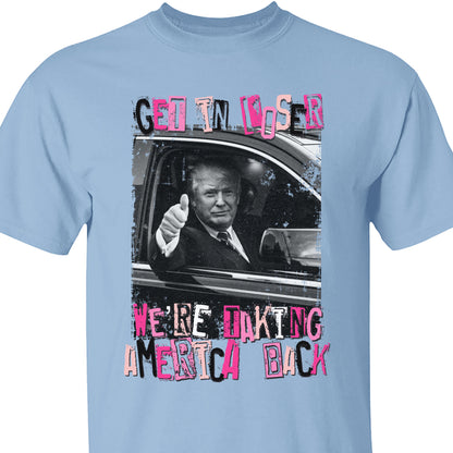 Get In Loser TRUMP Shirt | Donald Trump Homage Shirt | Donald Trump Fan Tees C908 - GOP