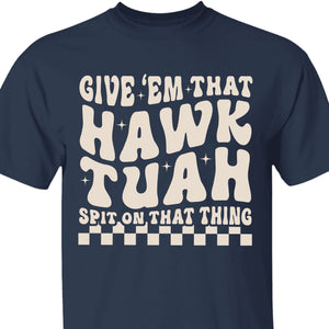 Give Em That Hawk Tuah Spit On That Thing Shirt | Hawk Tuah Shirt | Political Election Dark Tee C1080 - GOP