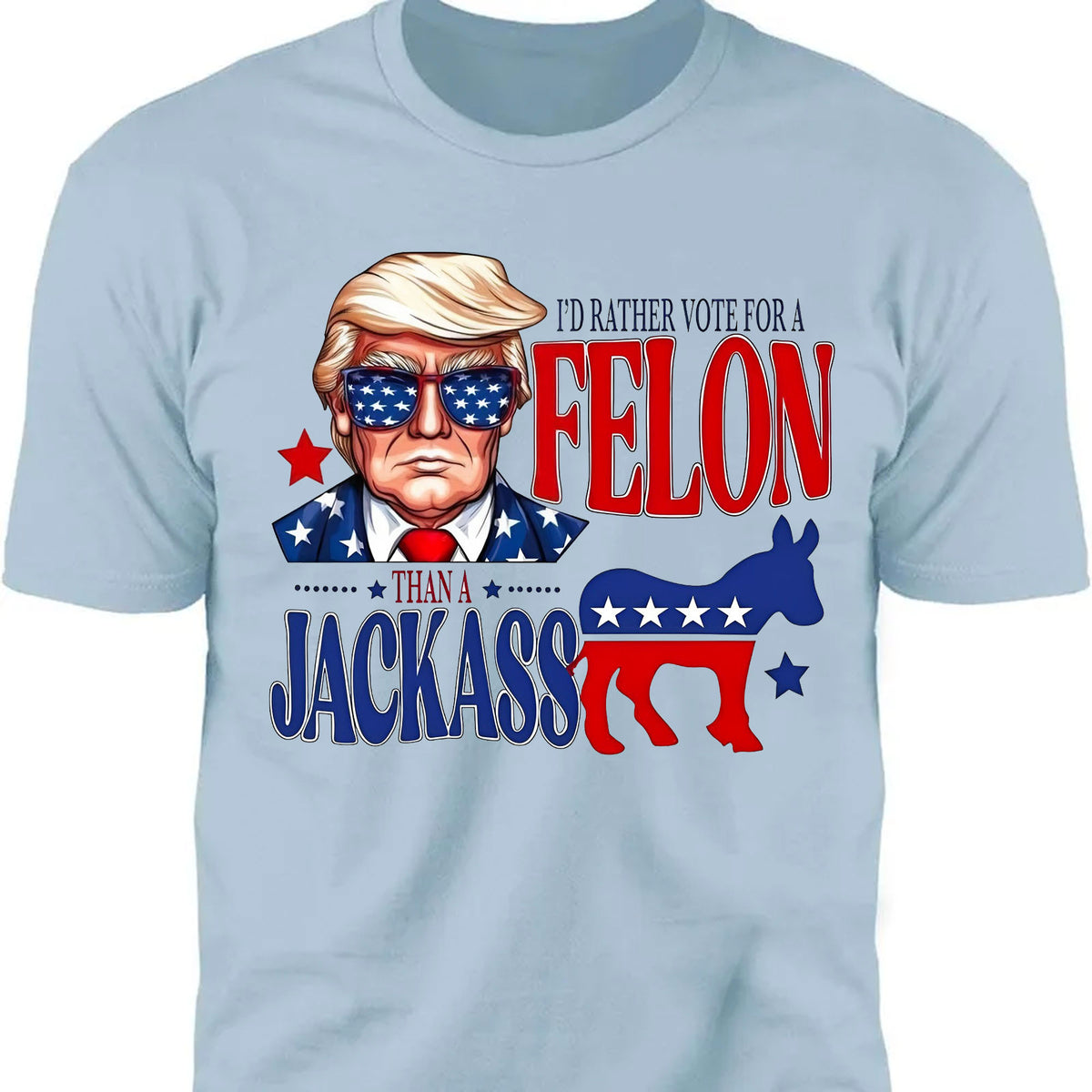 I'd Rather Vote For a Felon | Trump 2024 Shirt | Trump Supporters Tee | Donald Trump Bright Shirt C1060 - GOP