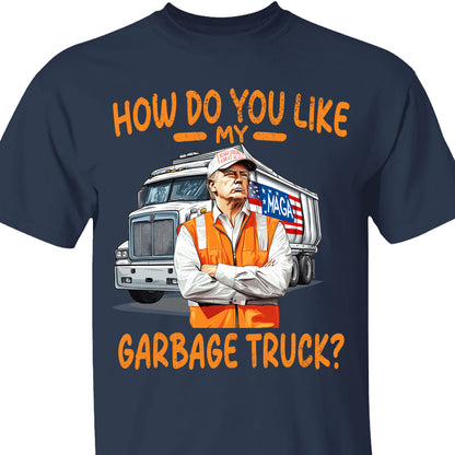 How Do You Like My Garbage Truck, Garbage for Trump 2024 Patriotic Shirt, Donald Trump With Garbage Truck Shirt Dark C1691 - GOP