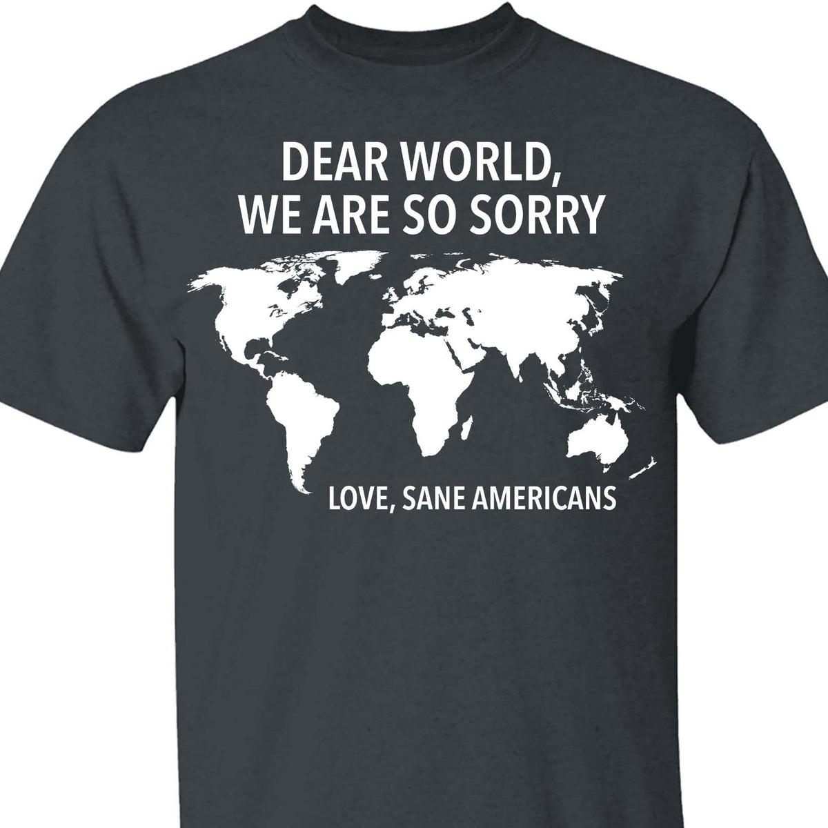 Dear World We Are So Sorry Shirt – 8647 Anti Trump FDT T-Shirt, Anti MAGA Protest Dark Shirt for Sane Americans 682191