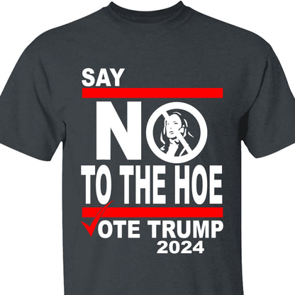 Say No To The Hoe Vote Trump Shirt | Trump Republican Shirt | Trump Supporter Shirt Dark T1570 - GOP