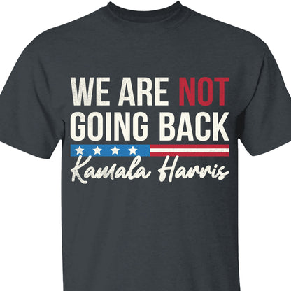 We Are Not Going Back Shirt | Kamala Harris 2024 Shirt | Democrat Shirt Dark T1401 - KH2