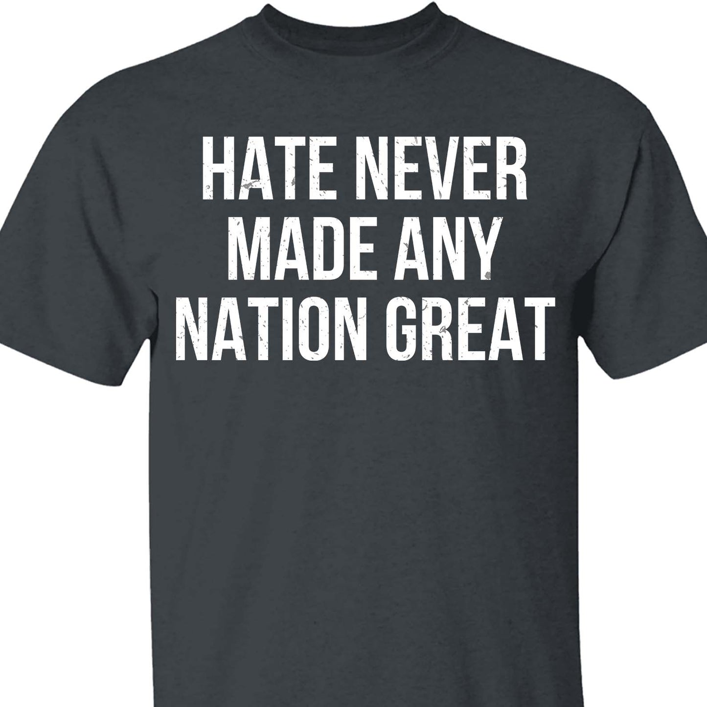 Hate Never Made Any Nation Great Shirt - Political Shirt for Social Activists, Political and Protest Dark Shirt 682204
