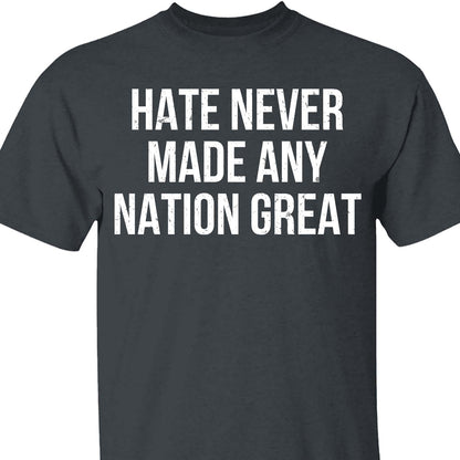 Hate Never Made Any Nation Great Shirt - Political Shirt for Social Activists, Political and Protest Dark Shirt 682204