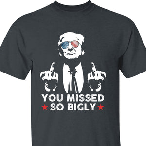 You Missed So Bigly | Trump Fight 2024 Shirt Pennsylvania Rally | Donald Trump Shirt Dark T1164 - GOP