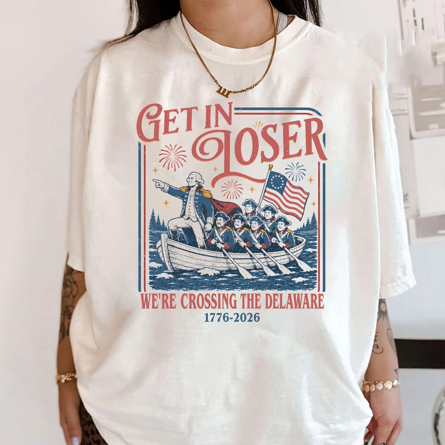 Get In Loser We're Crossing The Delaware - Funny USA 250th Anniversary Bright Shirt, Patriotic 4th Of July Tee 685308