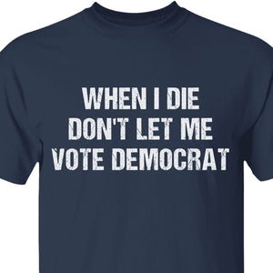 When I Die Don't Let Me Vote Democrat Unisex Shirt | Trump 2024 Shirt | Republican Shirt | Trump Supporters Shirt Dark C1090 - GOP