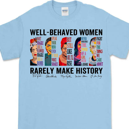 Well Behaved Women Rarely Make History Shirt – Feminist Empowerment Shirt, 8647 Anti Trump, Strong Women’s Rights Bright T-Shirt 682183