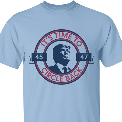 It's Time To Circle Back Trump Shirt | Donald Trump Homage Shirt | Donald Trump Fan Tees C918 - GOP
