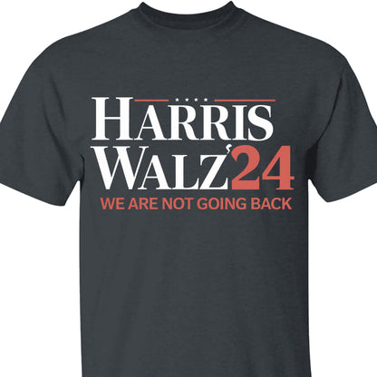 Harris Walz We Are Not Going Back Shirt | Kamala Harris 2024 Shirt | Democrat Shirt Dark T1440 - KH2