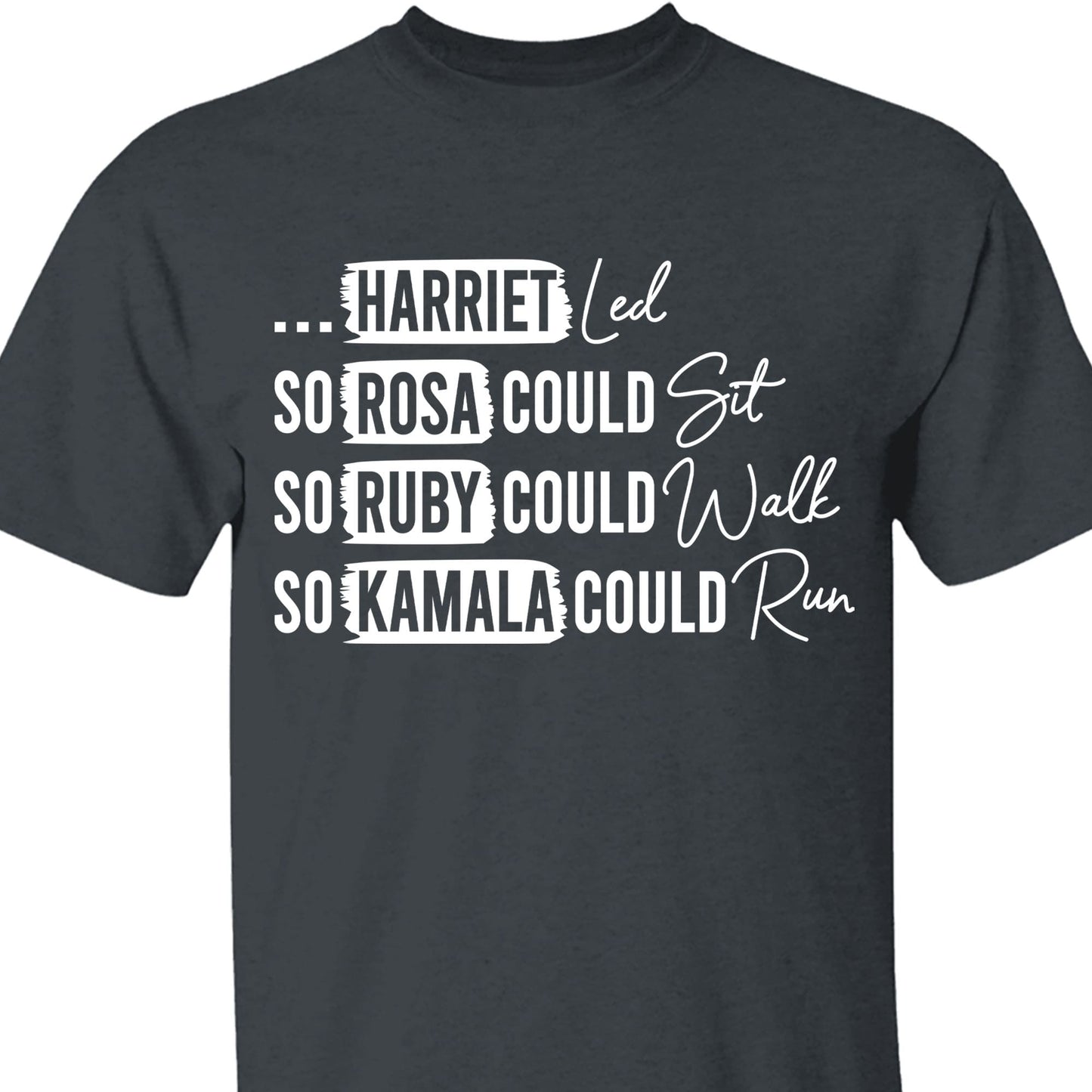 Rosa Could Sat So Ruby Could Walk So Kamala Could Run Shirt | Kamala Harris 2024 Shirt | Democrat Shirt Dark T1436 - KH2