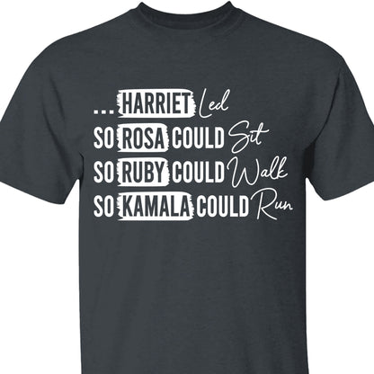 Rosa Could Sat So Ruby Could Walk So Kamala Could Run Shirt | Kamala Harris 2024 Shirt | Democrat Shirt Dark T1436 - KH2