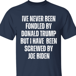 I've Never Been Fondled By Donald Trump Shirt | Donald Trump Homage Shirt | Donald Trump Fan Tees T938 - GOP